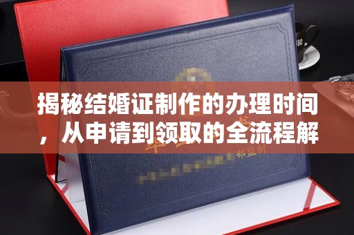 李沧揭秘结婚证制作的办理时间，从申请到领取的全流程解析